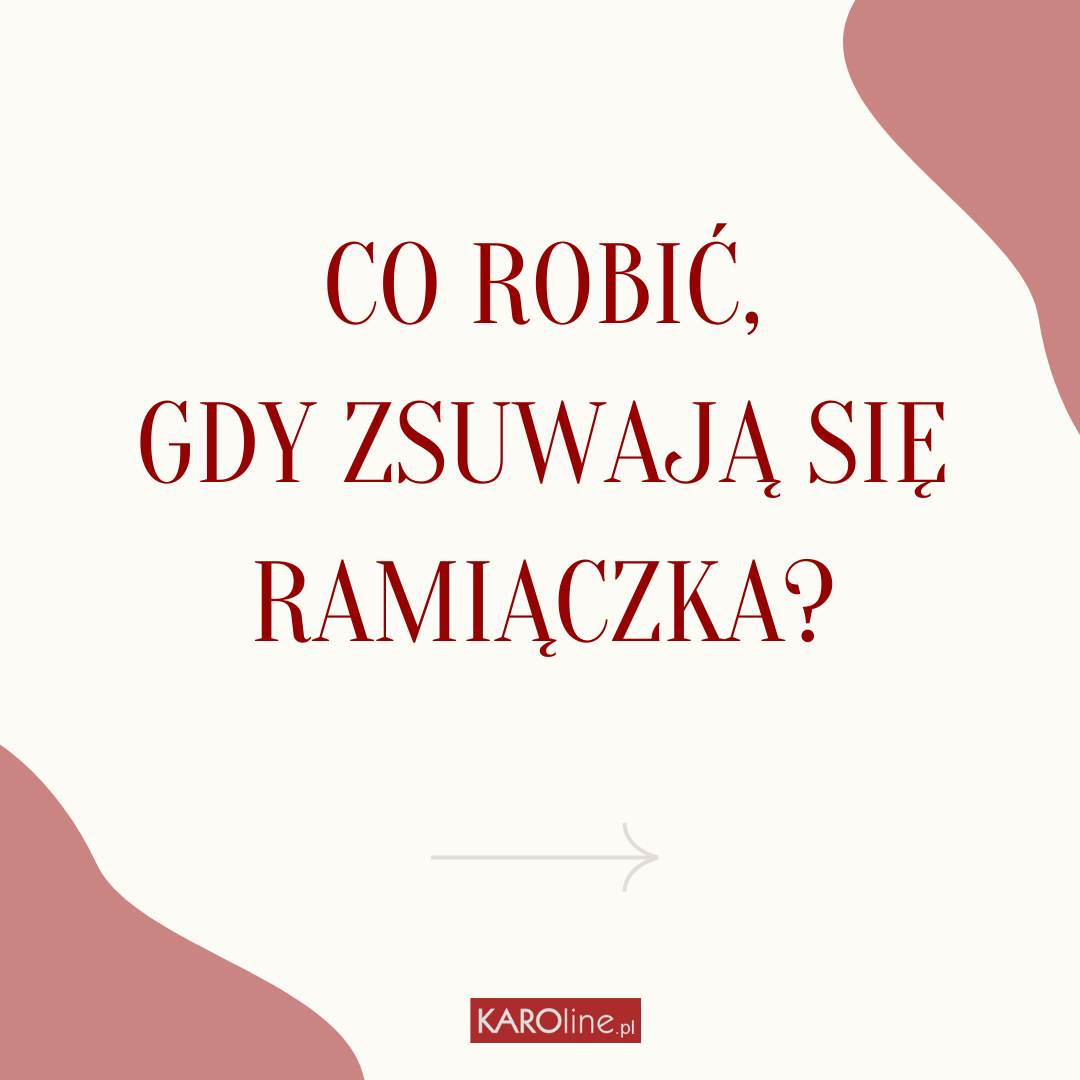 Co robić, gdy zsuwają się ramiączka?